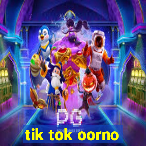 tik tok oorno